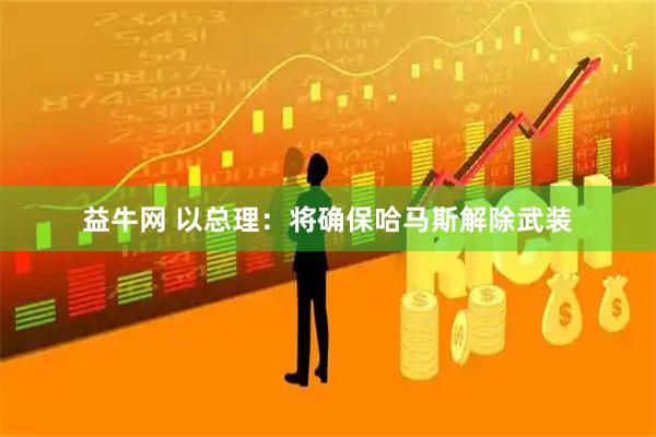 益牛网 以总理：将确保哈马斯解除武装